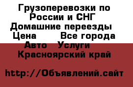 Грузоперевозки по России и СНГ. Домашние переезды › Цена ­ 7 - Все города Авто » Услуги   . Красноярский край